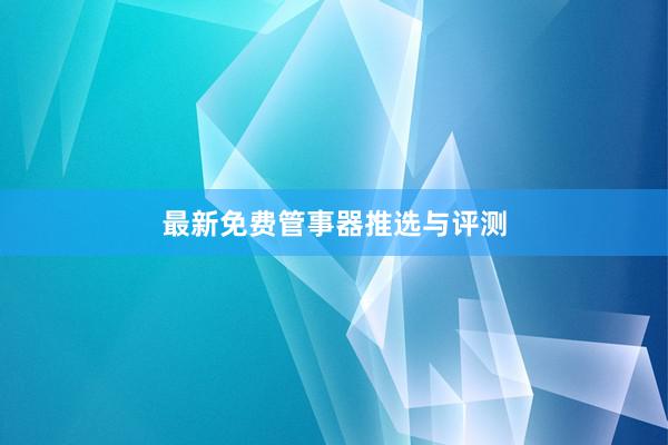 最新免费管事器推选与评测